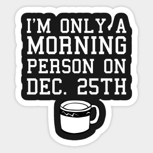 I'm Only a Morning Person on Dec. 25th Coffee Shirt Sticker